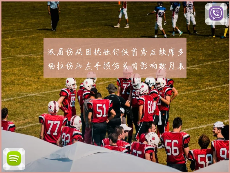 浓眉伤病困扰独行侠首秀后缺席多场拉伤和左手损伤或将影响数月表现