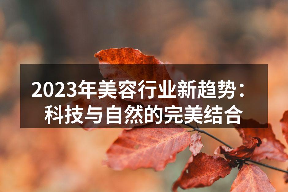 2023年美容行业新趋势：科技与自然的完